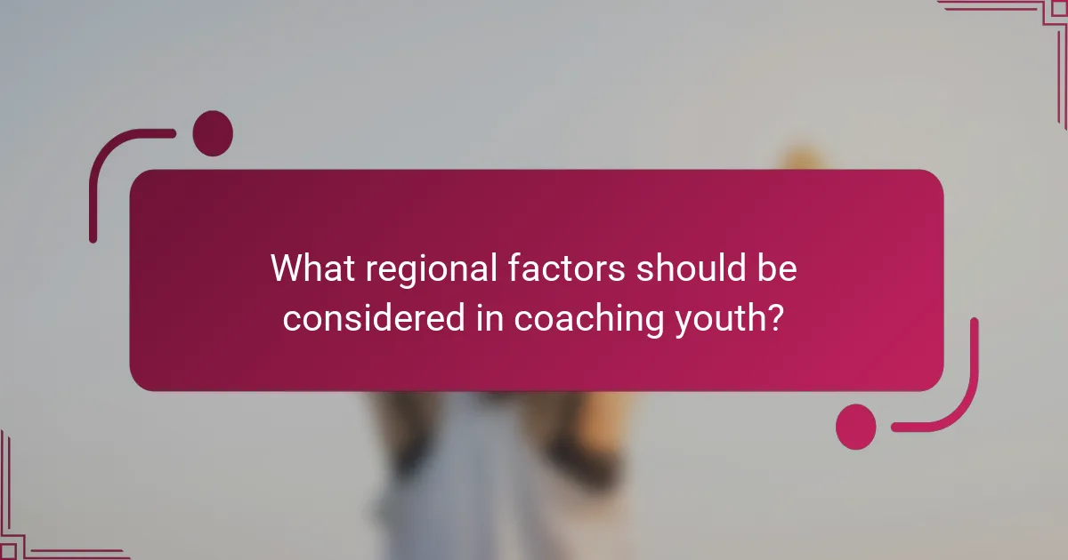 What regional factors should be considered in coaching youth?