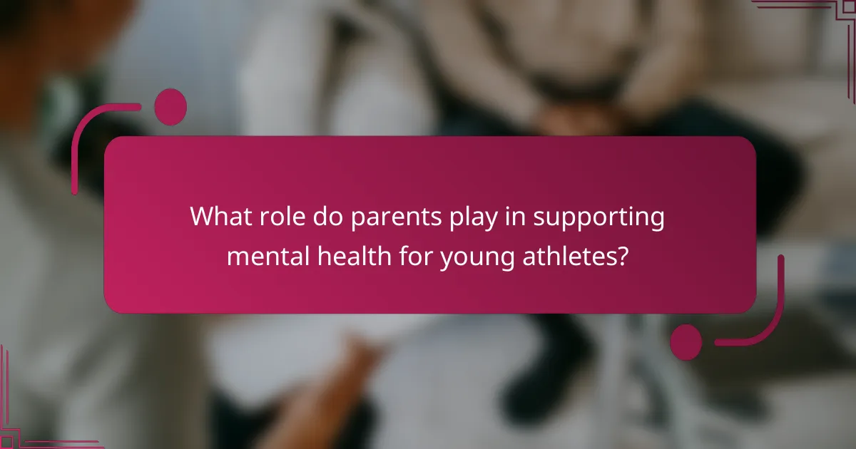 What role do parents play in supporting mental health for young athletes?