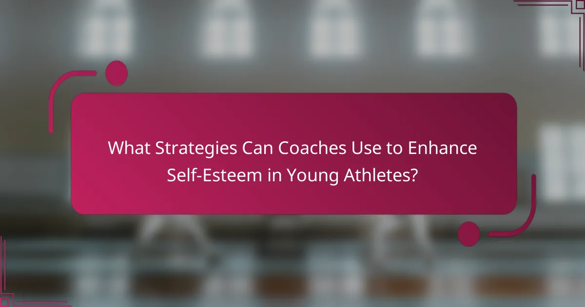 What Strategies Can Coaches Use to Enhance Self-Esteem in Young Athletes?