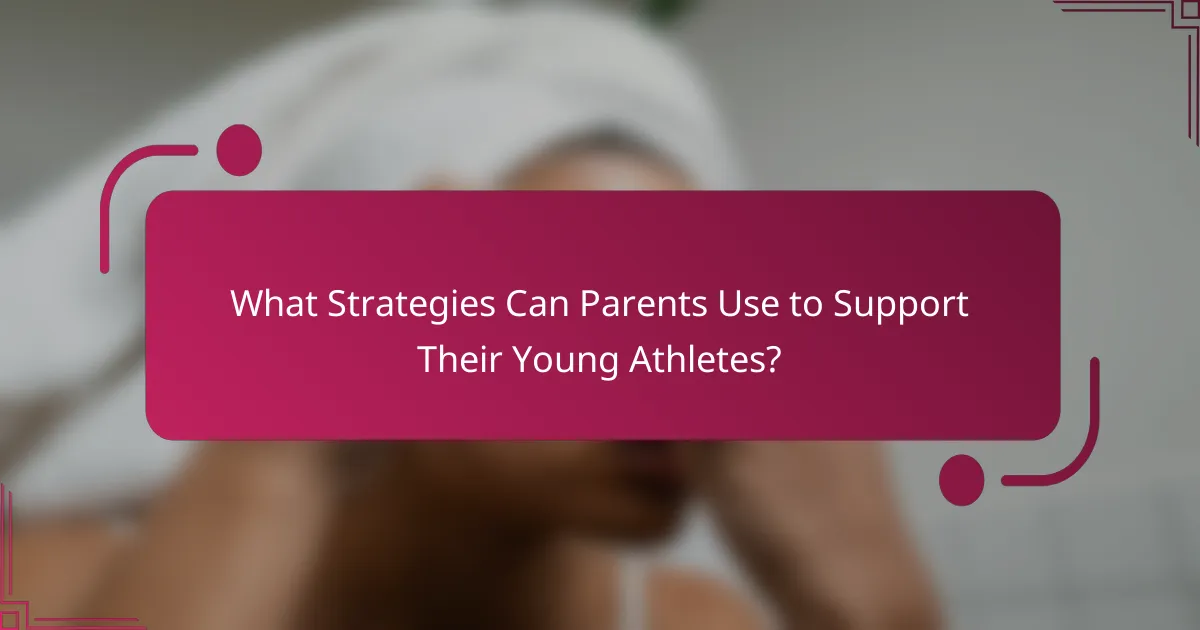 What Strategies Can Parents Use to Support Their Young Athletes?