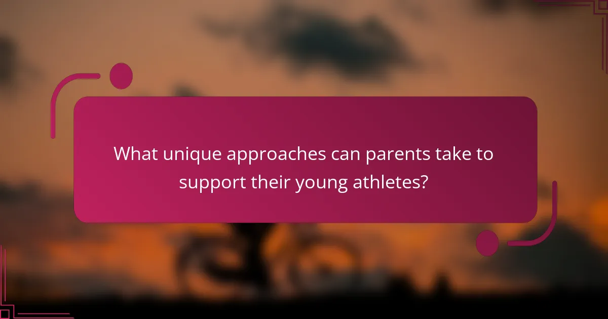 What unique approaches can parents take to support their young athletes?