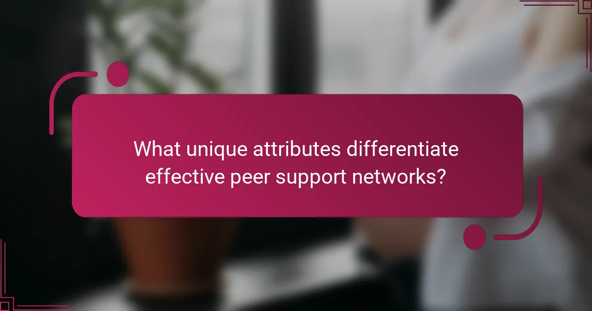 What unique attributes differentiate effective peer support networks?