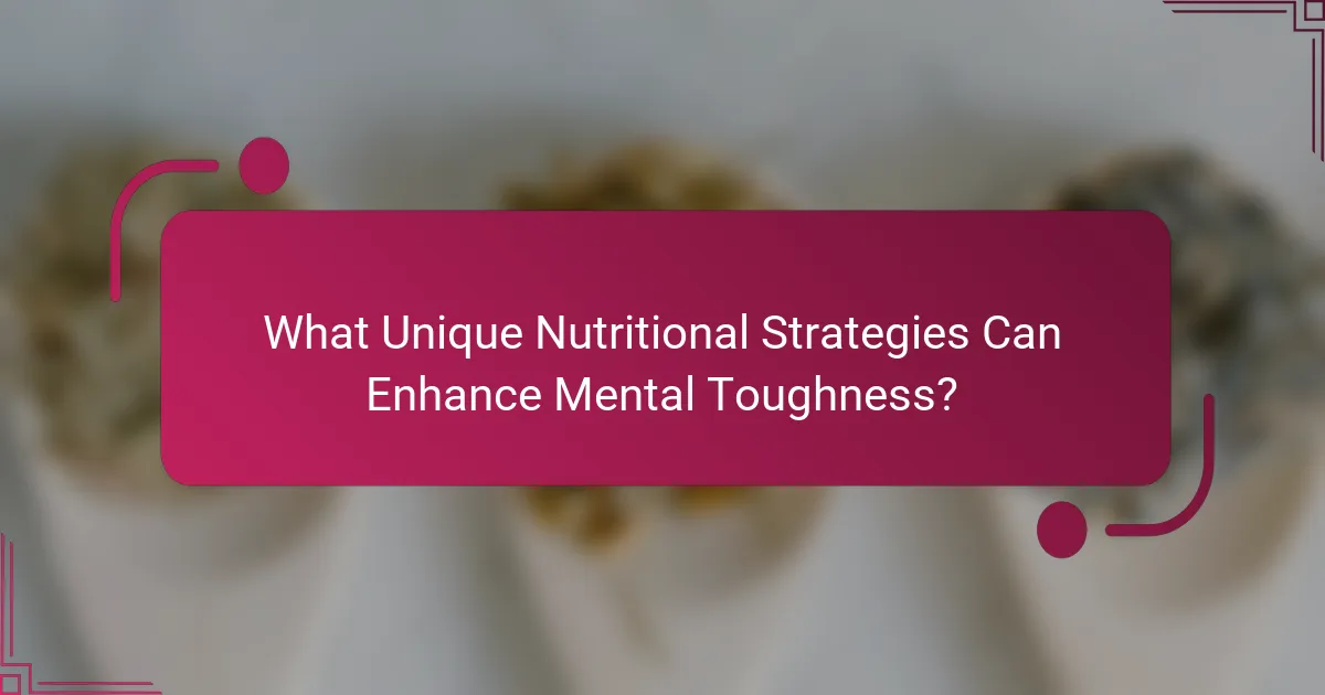 What Unique Nutritional Strategies Can Enhance Mental Toughness?