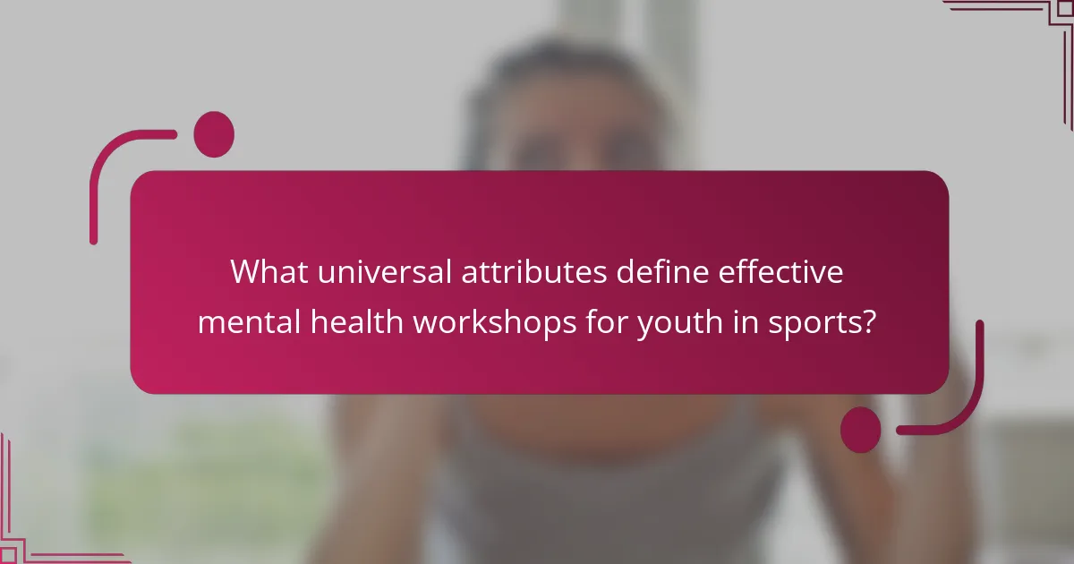 What universal attributes define effective mental health workshops for youth in sports?