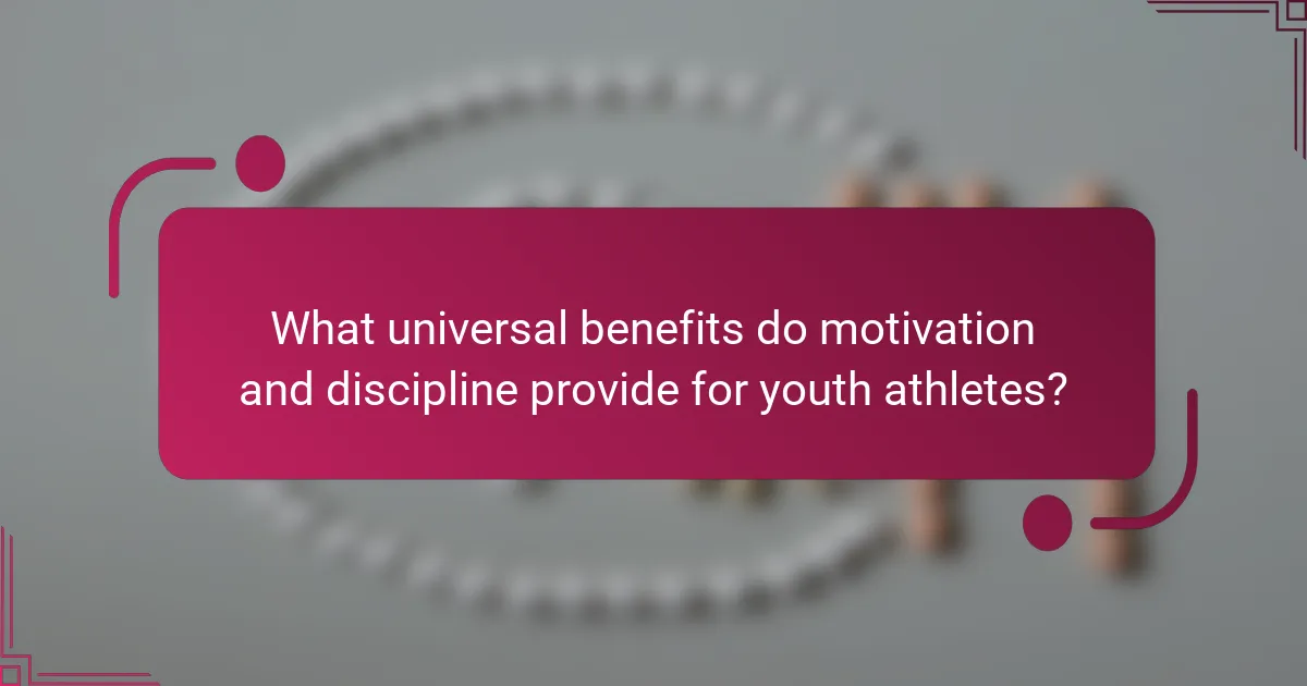 What universal benefits do motivation and discipline provide for youth athletes?