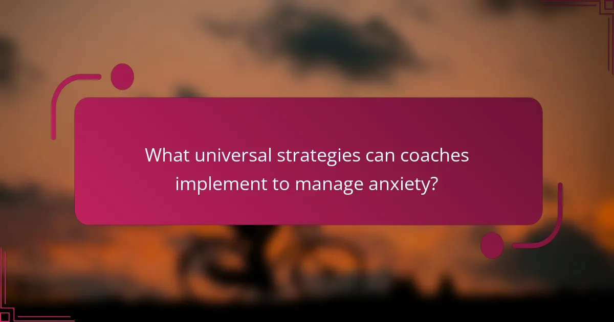 What universal strategies can coaches implement to manage anxiety?